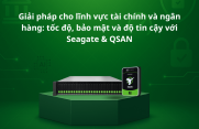 Giải pháp lưu trữ cho lĩnh vực tài chính – ngân hàng: Tốc độ, bảo mật và độ tin cậy với Seagate & QSAN